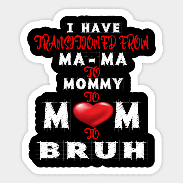 I HAVE TRANSITIONED FROM MA-MA TO MOMMY TO MOM TO BRUH Sticker by Darwish